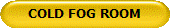 COLD FOG ROOM